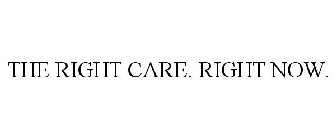 THE RIGHT CARE. RIGHT NOW.