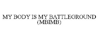MY BODY IS MY BATTLEGROUND (MBIMB)