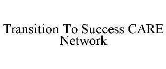 TRANSITION TO SUCCESS CARE NETWORK