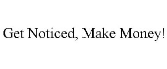 GET NOTICED, MAKE MONEY!