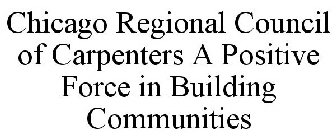 CHICAGO REGIONAL COUNCIL OF CARPENTERS A POSITIVE FORCE IN BUILDING COMMUNITIES