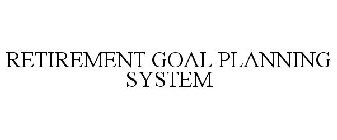 RETIREMENT GOAL PLANNING SYSTEM