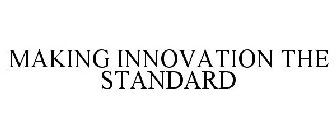 MAKING INNOVATION THE STANDARD