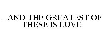 ...AND THE GREATEST OF THESE IS LOVE
