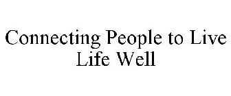CONNECTING PEOPLE TO LIVE LIFE WELL