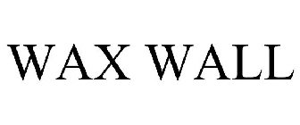 WAX WALL