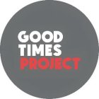 GOOD TIMES PROJECT