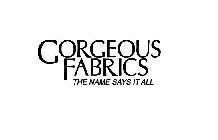 GORGEOUS FABRICS THE NAME SAYS IT ALL