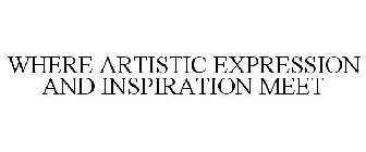 WHERE ARTISTIC EXPRESSION AND INSPIRATION MEET