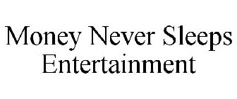 MONEY NEVER SLEEPS ENTERTAINMENT