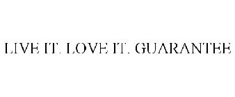 LIVE IT. LOVE IT. GUARANTEE