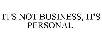 IT'S NOT BUSINESS, IT'S PERSONAL.