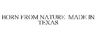 BORN FROM NATURE MADE IN TEXAS