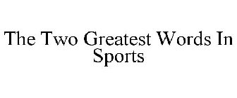 THE TWO GREATEST WORDS IN SPORTS