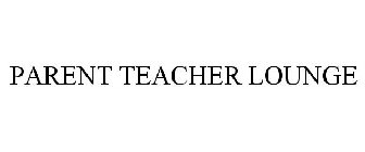 PARENT TEACHER LOUNGE