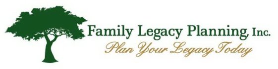 FAMILY LEGACY PLANNING, INC. PLAN YOUR LEGACY TODAY