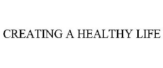 CREATING A HEALTHY LIFE