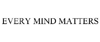 EVERY MIND MATTERS