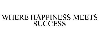 WHERE HAPPINESS MEETS SUCCESS