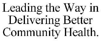 LEADING THE WAY IN DELIVERING BETTER COMMUNITY HEALTH.