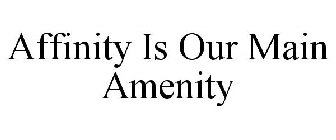 AFFINITY IS OUR MAIN AMENITY