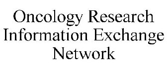 ONCOLOGY RESEARCH INFORMATION EXCHANGE NETWORK