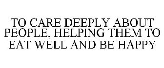 TO CARE DEEPLY ABOUT PEOPLE, HELPING THEM TO EAT WELL AND BE HAPPY