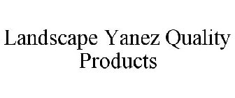 LANDSCAPE YANEZ QUALITY PRODUCTS