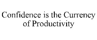 CONFIDENCE IS THE CURRENCY OF PRODUCTIVITY