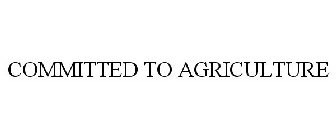 COMMITTED TO AGRICULTURE