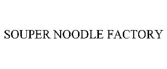 SOUPER NOODLE FACTORY