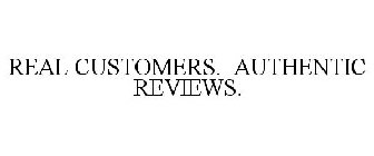 REAL CUSTOMERS. AUTHENTIC REVIEWS.