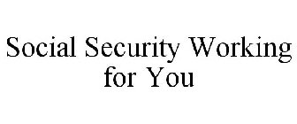 SOCIAL SECURITY WORKING FOR YOU