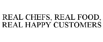 REAL CHEFS, REAL FOOD, REAL HAPPY CUSTOMERS