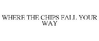 WHERE THE CHIPS FALL YOUR WAY