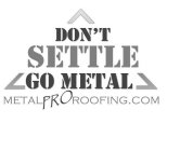 DON'T SETTLE GO METAL METALPROROOFING.COM