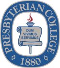 PRESBYTERIAN COLLEGE 1880 DUM VIVIMUS SERVIMUS