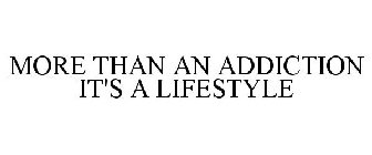 MORE THAN AN ADDICTION IT'S A LIFESTYLE