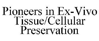 PIONEERS IN EX-VIVO TISSUE/CELLULAR PRESERVATION