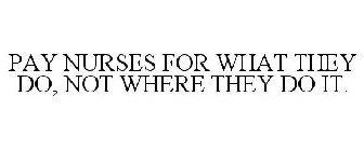 PAY NURSES FOR WHAT THEY DO, NOT WHERE THEY DO IT.