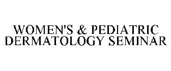 WOMEN'S & PEDIATRIC DERMATOLOGY SEMINAR