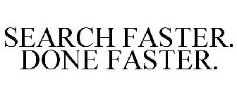 SEARCH FASTER. DONE FASTER.