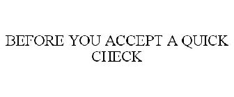 BEFORE YOU ACCEPT A QUICK CHECK