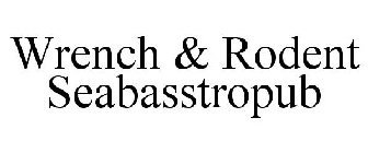 WRENCH & RODENT SEABASSTROPUB