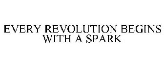 EVERY REVOLUTION BEGINS WITH A SPARK