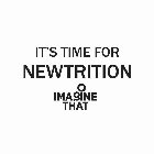 IT'S TIME FOR NEWTRITION IMAGINE THAT
