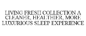 LIVING FRESH COLLECTION A CLEANER, HEALTHIER, MORE LUXURIOUS SLEEP EXPERIENCE