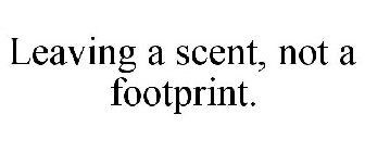 LEAVING A SCENT, NOT A FOOTPRINT.