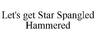 LET'S GET STAR SPANGLED HAMMERED