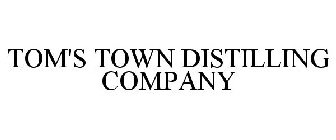 TOM'S TOWN DISTILLING CO